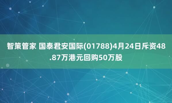 智策管家 国泰君安国际(01788)4月24日斥资48.87万港元回购50万股